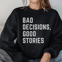 Bad Decisions, Good Stories Sweatshirt - Goats Trail