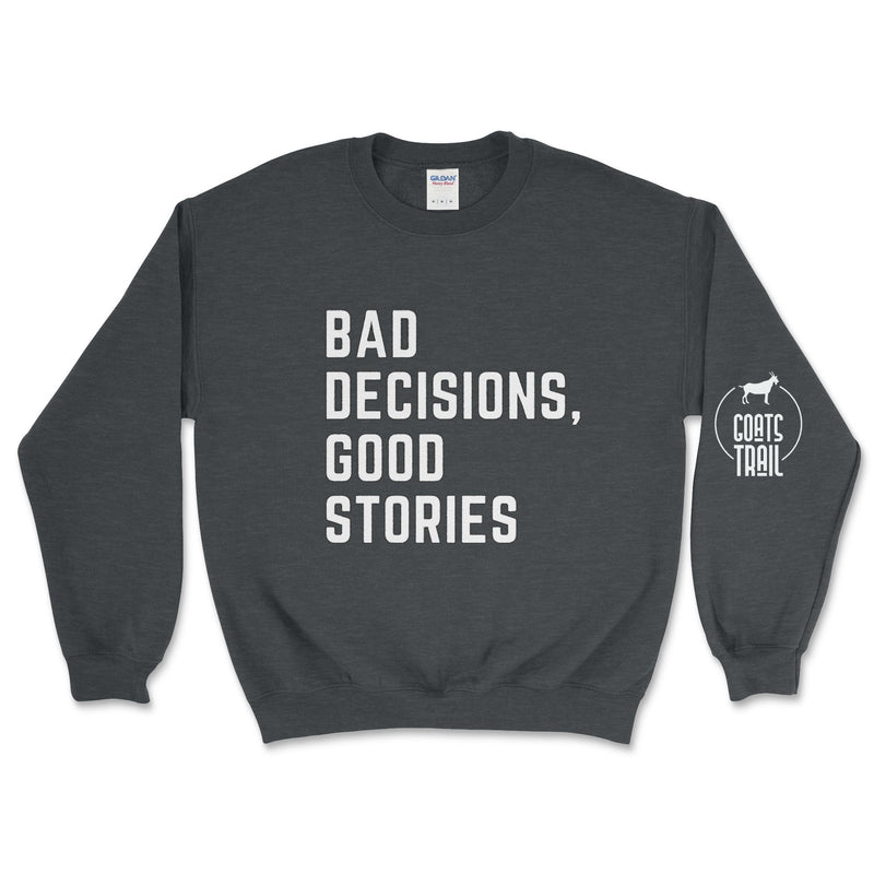 Bad Decisions, Good Stories Sweatshirt - Goats Trail