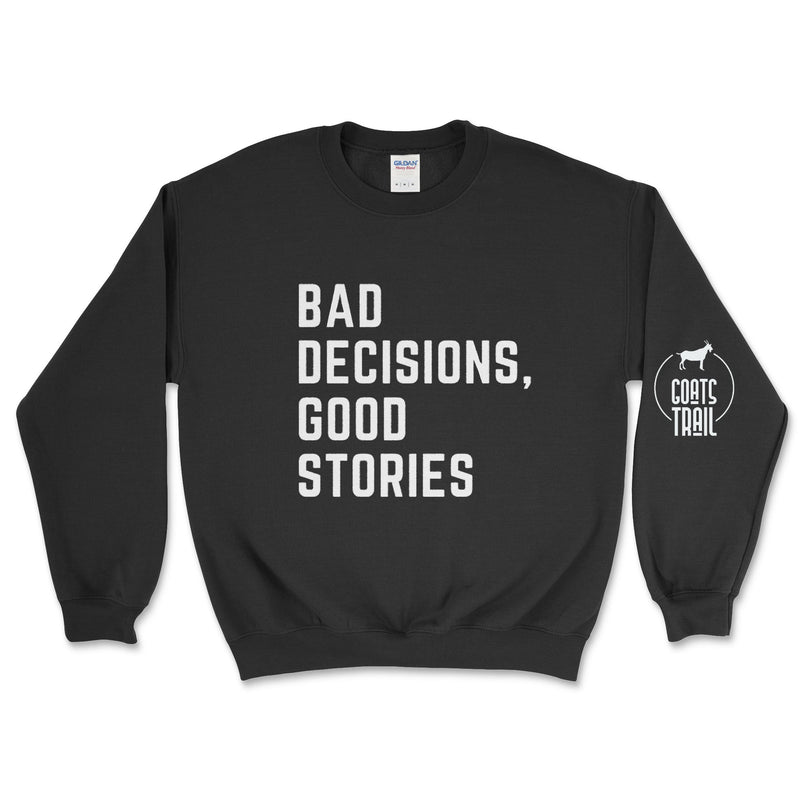 Bad Decisions, Good Stories Sweatshirt - Goats Trail