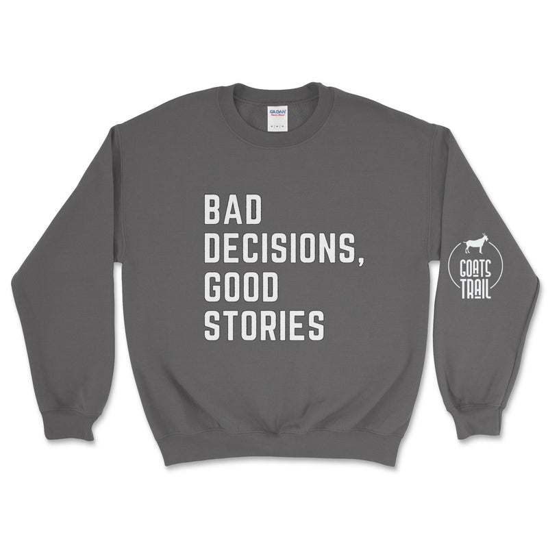 Bad Decisions, Good Stories Sweatshirt - Goats Trail