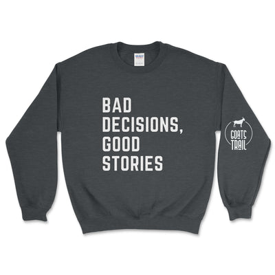 Bad Decisions, Good Stories Sweatshirt - Goats Trail Off-Road Apparel Company