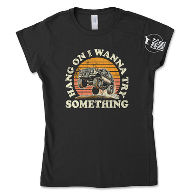 Hang On I Wanna Try Something Women's Tee - Goats Trail Off-Road Apparel Company